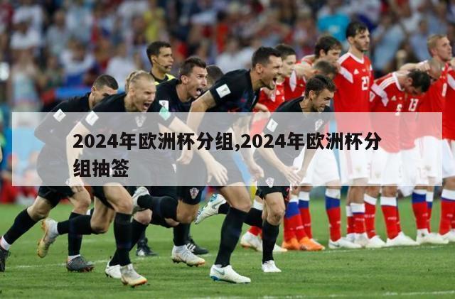 2024年欧洲杯分组,2024年欧洲杯分组抽签