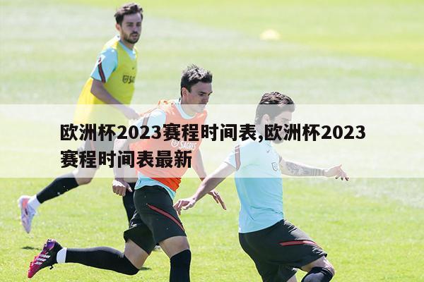 欧洲杯2023赛程时间表,欧洲杯2023赛程时间表最新