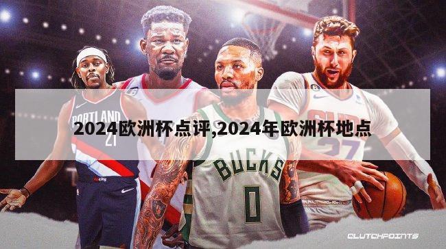 2024欧洲杯点评,2024年欧洲杯地点