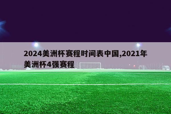 2024美洲杯赛程时间表中国,2021年美洲杯4强赛程