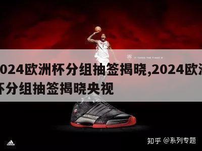 2024欧洲杯分组抽签揭晓,2024欧洲杯分组抽签揭晓央视