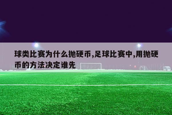 球类比赛为什么抛硬币,足球比赛中,用抛硬币的方法决定谁先