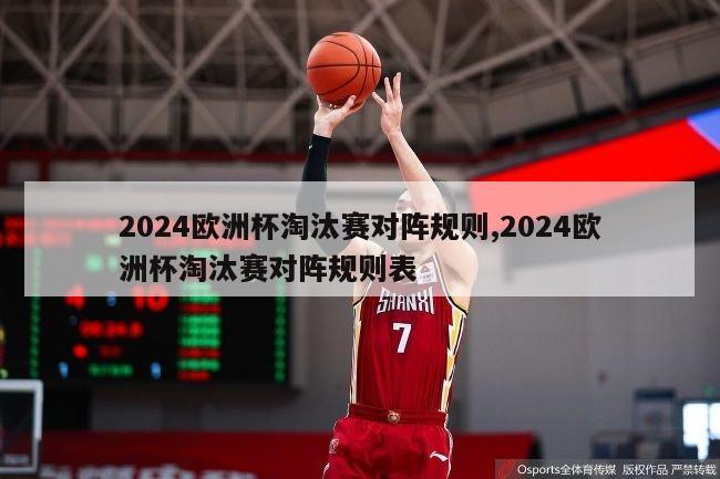 2024欧洲杯淘汰赛对阵规则,2024欧洲杯淘汰赛对阵规则表