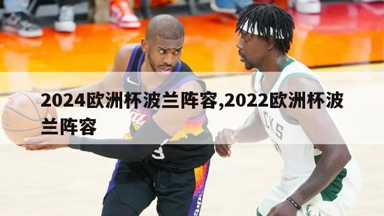 2024欧洲杯波兰阵容,2022欧洲杯波兰阵容