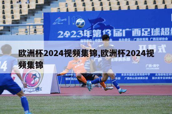 欧洲杯2024视频集锦,欧洲杯2024视频集锦