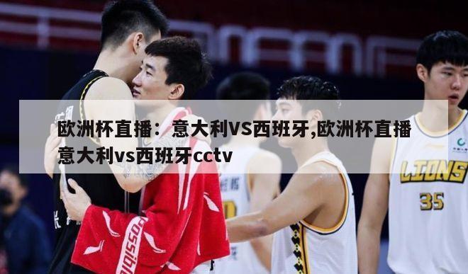 欧洲杯直播：意大利VS西班牙,欧洲杯直播意大利vs西班牙cctv