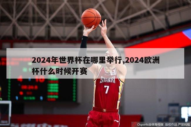 2024年世界杯在哪里举行,2024欧洲杯什么时候开赛