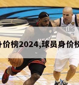 球员身价榜2024,球员身价榜2020