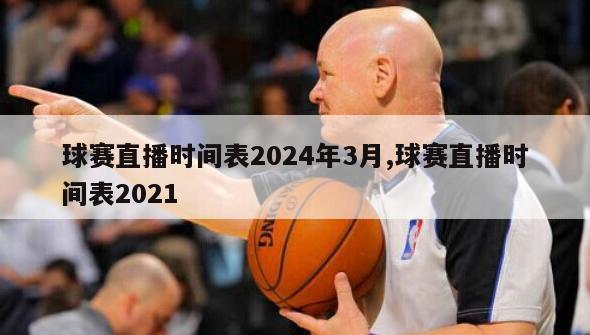 球赛直播时间表2024年3月,球赛直播时间表2021