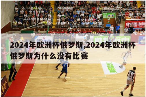 2024年欧洲杯俄罗斯,2024年欧洲杯俄罗斯为什么没有比赛