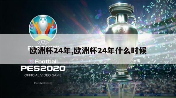 欧洲杯24年,欧洲杯24年什么时候