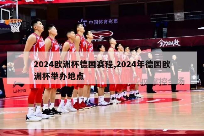 2024欧洲杯德国赛程,2024年德国欧洲杯举办地点