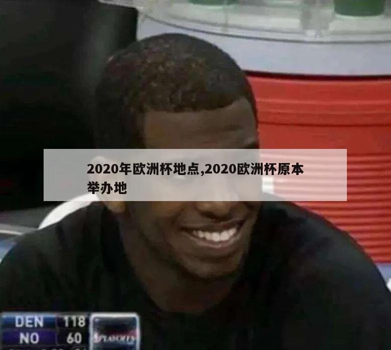 2020年欧洲杯地点,2020欧洲杯原本举办地