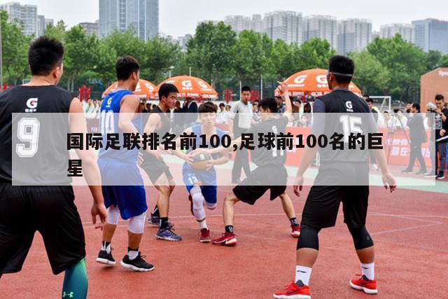 国际足联排名前100,足球前100名的巨星