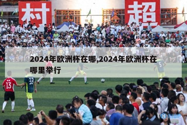 2024年欧洲杯在哪,2024年欧洲杯在哪里举行