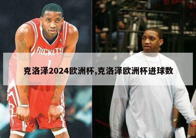 克洛泽2024欧洲杯,克洛泽欧洲杯进球数