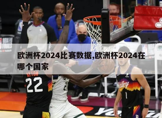 欧洲杯2024比赛数据,欧洲杯2024在哪个国家