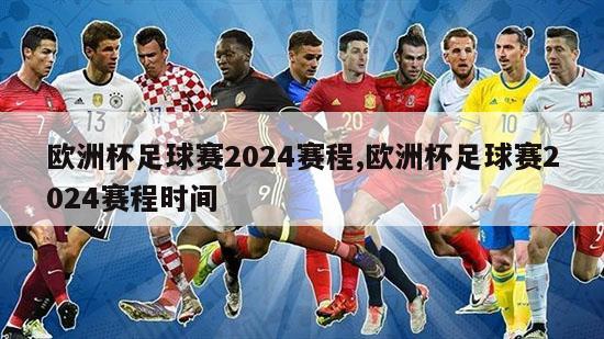 欧洲杯足球赛2024赛程,欧洲杯足球赛2024赛程时间