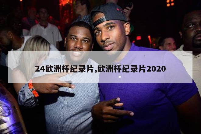 24欧洲杯纪录片,欧洲杯纪录片2020