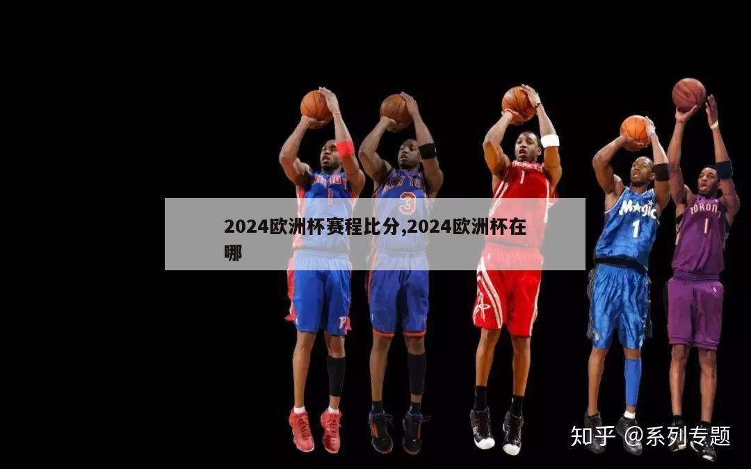 2024欧洲杯赛程比分,2024欧洲杯在哪