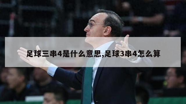 足球三串4是什么意思,足球3串4怎么算