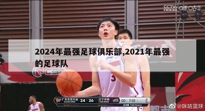 2024年最强足球俱乐部,2021年最强的足球队