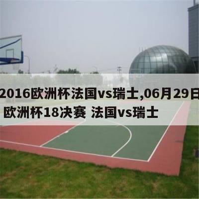 2016欧洲杯法国vs瑞士,06月29日 欧洲杯18决赛 法国vs瑞士