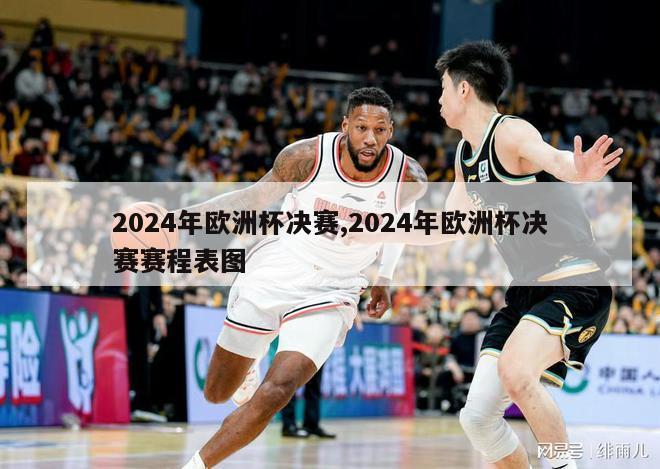 2024年欧洲杯决赛,2024年欧洲杯决赛赛程表图