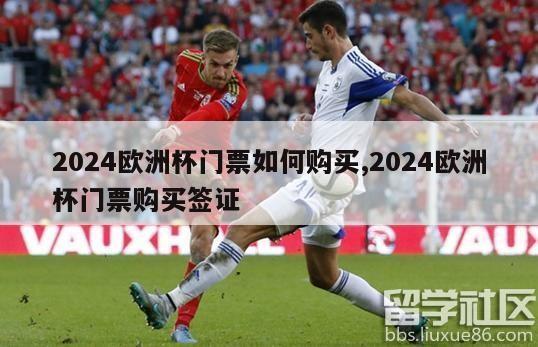 2024欧洲杯门票如何购买,2024欧洲杯门票购买签证