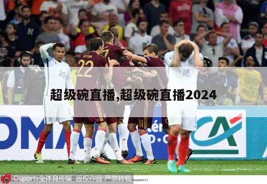 超级碗直播,超级碗直播2024