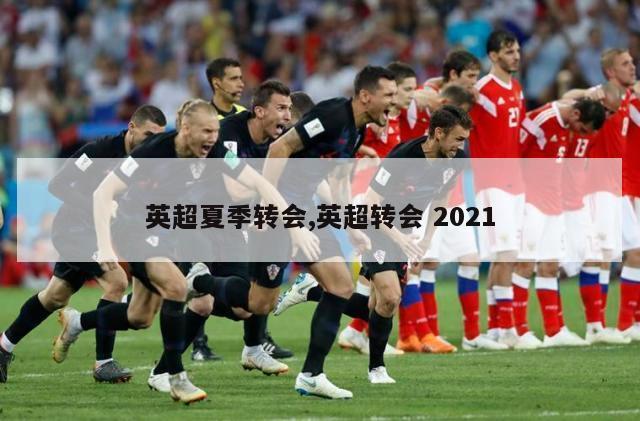 英超夏季转会,英超转会 2021