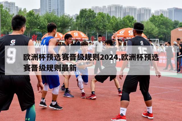 欧洲杯预选赛晋级规则2024,欧洲杯预选赛晋级规则最新