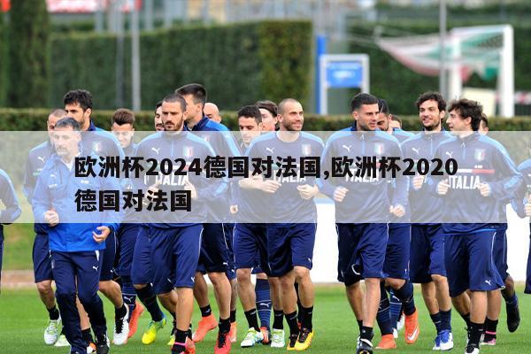 欧洲杯2024德国对法国,欧洲杯2020德国对法国